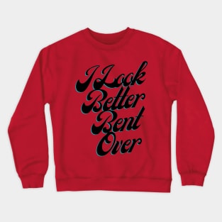 I look better bent over Crewneck Sweatshirt